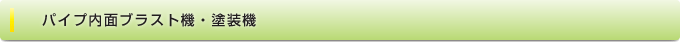 パイプ内面ブラスト機・塗装機